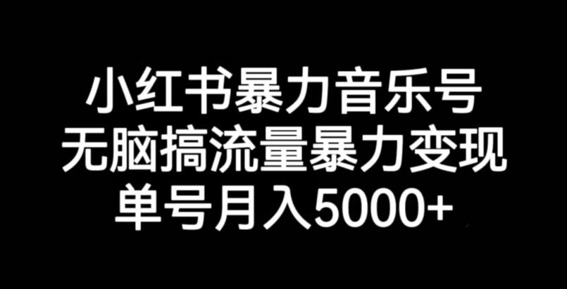 小红书暴力音乐号，无脑搞流量暴力变现，单号月入5000+-全网第一网赚项目资源库-中赚网 & 中创网 & 冒泡网 & 福缘网 - 小本轻创业与优质加盟项目首选平台