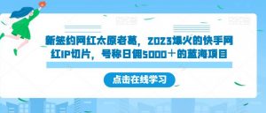 新签约网红太原老葛，2023爆火的快手网红IP切片，号称日佣5000＋的蓝海项目【揭秘】-全网第一网赚项目资源库-中赚网 & 中创网 & 冒泡网 & 福缘网 - 小本轻创业与优质加盟项目首选平台