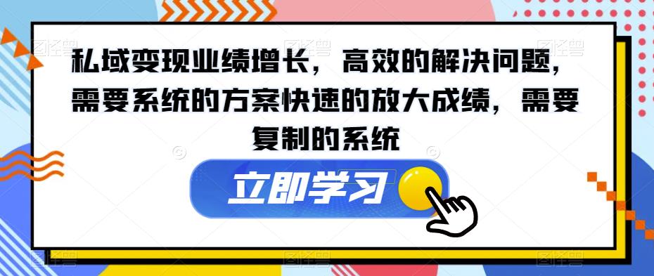 私域变现业绩增长，高效的解决问题，需要系统的方案快速的放大成绩，需要复制的系统-全网第一网赚项目资源库-中赚网 & 中创网 & 冒泡网 & 福缘网 - 小本轻创业与优质加盟项目首选平台