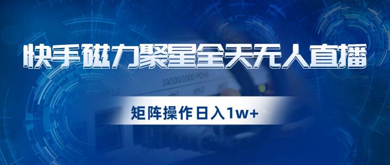 快手磁力聚星全天无人直播，矩阵操作日入1w+【揭秘】-全网第一网赚项目资源库-中赚网 & 中创网 & 冒泡网 & 福缘网 - 小本轻创业与优质加盟项目首选平台