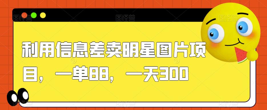 利用信息差卖明星图片项目，一单88，一天300【揭秘】-全网第一网赚项目资源库-中赚网 & 中创网 & 冒泡网 & 福缘网 - 小本轻创业与优质加盟项目首选平台