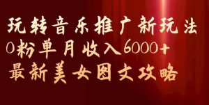 玩转音乐推广新玩法，0粉单月收入6000+，最新美女图文攻略【揭秘】-全网第一网赚项目资源库-中赚网 & 中创网 & 冒泡网 & 福缘网 - 小本轻创业与优质加盟项目首选平台