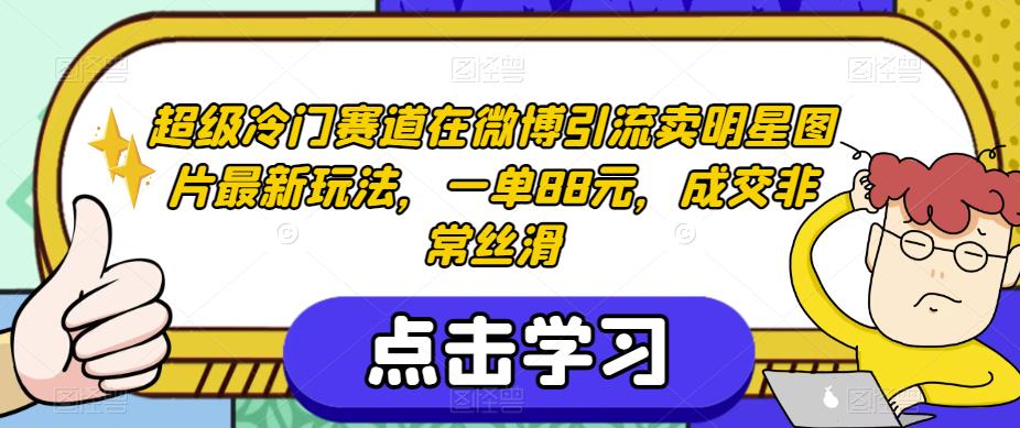 超级冷门赛道在微博引流卖明星图片最新玩法，一单88元，成交非常丝滑【揭秘】-全网第一网赚项目资源库-中赚网 & 中创网 & 冒泡网 & 福缘网 - 小本轻创业与优质加盟项目首选平台