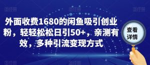 外面收费1680的闲鱼吸引创业粉，轻轻松松日引50+，亲测有效，多种引流变现方式【揭秘】-全网第一网赚项目资源库-中赚网 & 中创网 & 冒泡网 & 福缘网 - 小本轻创业与优质加盟项目首选平台