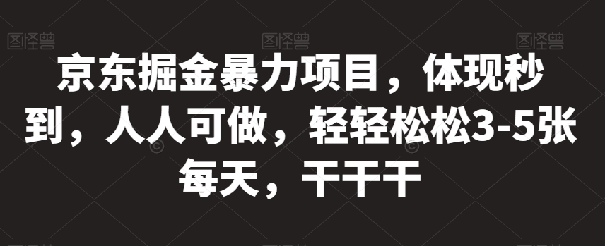 京东掘金暴力项目，体现秒到，人人可做，轻轻松松3-5张每天，干干干【揭秘】-全网第一网赚项目资源库-中赚网 & 中创网 & 冒泡网 & 福缘网 - 小本轻创业与优质加盟项目首选平台
