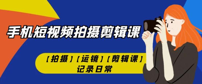 手机短视频-拍摄剪辑课【拍摄】【运镜】【剪辑课】记录日常-全网第一网赚项目资源库-中赚网 & 中创网 & 冒泡网 & 福缘网 - 小本轻创业与优质加盟项目首选平台