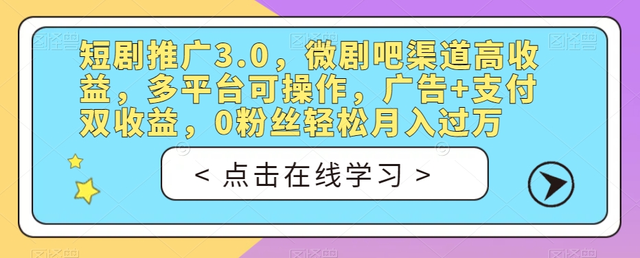 短剧推广3.0，微剧吧渠道高收益，多平台可操作，广告+支付双收益，0粉丝轻松月入过万【揭秘】-全网第一网赚项目资源库-中赚网 & 中创网 & 冒泡网 & 福缘网 - 小本轻创业与优质加盟项目首选平台