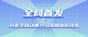 【全网首发】抖音全自动暴力引流精准粉技术【脚本+教程】-全网第一网赚项目资源库-中赚网 & 中创网 & 冒泡网 & 福缘网 - 小本轻创业与优质加盟项目首选平台
