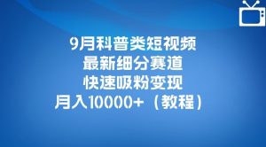 9月科普类短视频最新细分赛道,快速吸粉变现,月入10000+(详细教程)-全网第一网赚项目资源库-中赚网 & 中创网 & 冒泡网 & 福缘网 - 小本轻创业与优质加盟项目首选平台