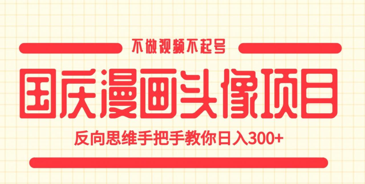 国庆漫画头像项目，不做视频不起号，反向思维手把手教你日入300+【揭秘】-全网第一网赚项目资源库-中赚网 & 中创网 & 冒泡网 & 福缘网 - 小本轻创业与优质加盟项目首选平台