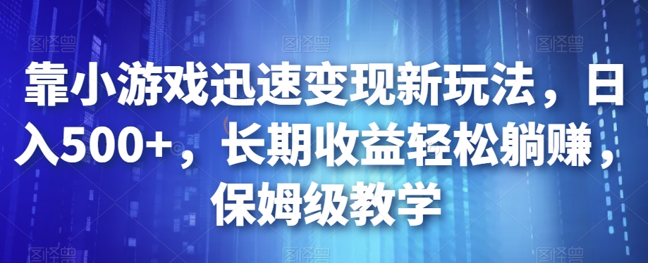 靠小游戏迅速变现新玩法，日入500+，长期收益轻松躺赚，保姆级教学【揭秘】-全网第一网赚项目资源库-中赚网 & 中创网 & 冒泡网 & 福缘网 - 小本轻创业与优质加盟项目首选平台