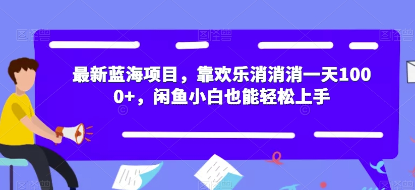 最新蓝海项目，靠欢乐消消消一天1000+，闲鱼小白也能轻松上手【揭秘】-全网第一网赚项目资源库-中赚网 & 中创网 & 冒泡网 & 福缘网 - 小本轻创业与优质加盟项目首选平台