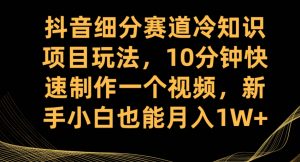 抖音细分赛道冷知识项目玩法，10分钟快速制作一个视频，新手小白也能月入1W+【揭秘】-全网第一网赚项目资源库-中赚网 & 中创网 & 冒泡网 & 福缘网 - 小本轻创业与优质加盟项目首选平台