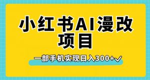 小红书AI漫改项目，一部手机实现日入300+【揭秘】-全网第一网赚项目资源库-中赚网 & 中创网 & 冒泡网 & 福缘网 - 小本轻创业与优质加盟项目首选平台