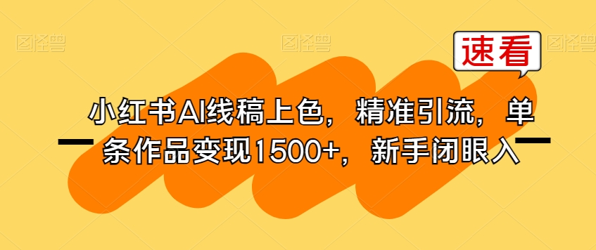 小红书AI线稿上色，精准引流，单条作品变现1500+，新手闭眼入-全网第一网赚项目资源库-中赚网 & 中创网 & 冒泡网 & 福缘网 - 小本轻创业与优质加盟项目首选平台