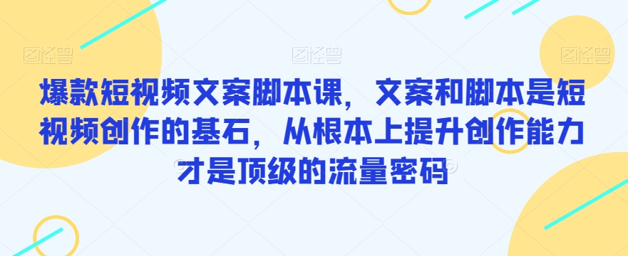爆款短视频文案脚本课，文案和脚本是短视频创作的基石，从根本上提升创作能力才是顶级的流量密码-全网第一网赚项目资源库-中赚网 & 中创网 & 冒泡网 & 福缘网 - 小本轻创业与优质加盟项目首选平台