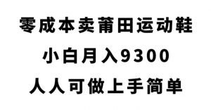 零成本卖莆田运动鞋，小白月入9300，人人可做上手简单【揭秘】-全网第一网赚项目资源库-中赚网 & 中创网 & 冒泡网 & 福缘网 - 小本轻创业与优质加盟项目首选平台