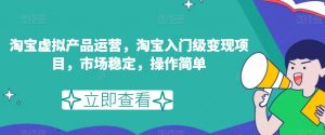 淘宝虚拟产品运营,淘宝入门级变现项目,市场稳定,操作简单-全网第一网赚项目资源库-中赚网 & 中创网 & 冒泡网 & 福缘网 - 小本轻创业与优质加盟项目首选平台