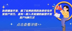 外贸精准开发,除了经典耐用的外贸老鸟开发客户技巧,还有一般人不知道的新型开发客户N种方式-全网第一网赚项目资源库-中赚网 & 中创网 & 冒泡网 & 福缘网 - 小本轻创业与优质加盟项目首选平台