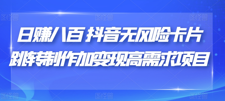 日赚八百抖音无风险卡片跳转制作加变现高需求项目【揭秘】-全网第一网赚项目资源库-中赚网 & 中创网 & 冒泡网 & 福缘网 - 小本轻创业与优质加盟项目首选平台