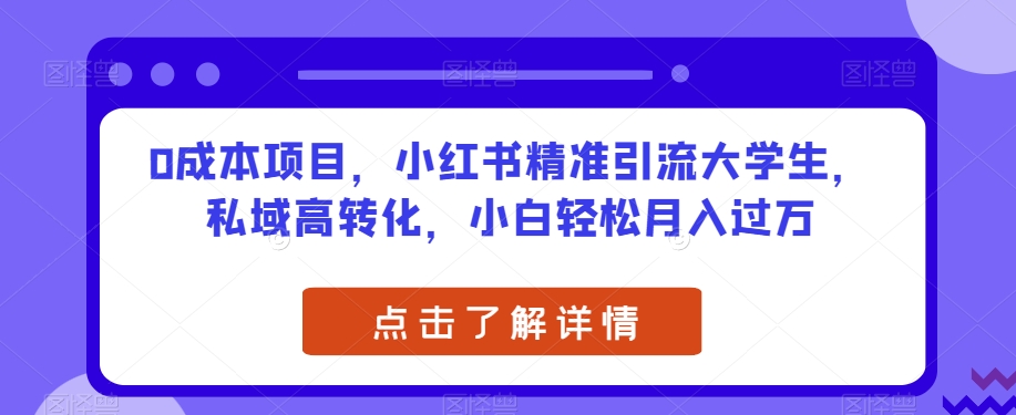 0成本项目，小红书精准引流大学生，私域高转化，小白轻松月入过万【揭秘】-全网第一网赚项目资源库-中赚网 & 中创网 & 冒泡网 & 福缘网 - 小本轻创业与优质加盟项目首选平台