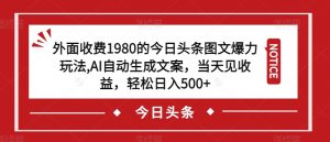 外面收费1980的今日头条图文爆力玩法,AI自动生成文案,当天见收益,轻松日入500+【揭秘】-全网第一网赚项目资源库-中赚网 & 中创网 & 冒泡网 & 福缘网 - 小本轻创业与优质加盟项目首选平台