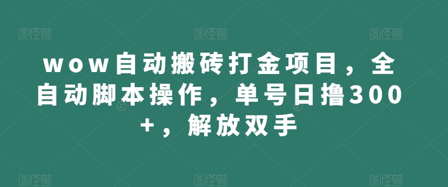 wow自动搬砖打金项目，全自动脚本操作，单号日撸300+，解放双手【揭秘】-全网第一网赚项目资源库-中赚网 & 中创网 & 冒泡网 & 福缘网 - 小本轻创业与优质加盟项目首选平台