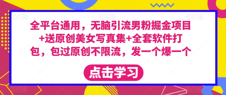全平台通用，无脑引流男粉掘金项目+送原创美女写真集+全套软件打包，包过原创不限流，发一个爆一个【揭秘】-全网第一网赚项目资源库-中赚网 & 中创网 & 冒泡网 & 福缘网 - 小本轻创业与优质加盟项目首选平台