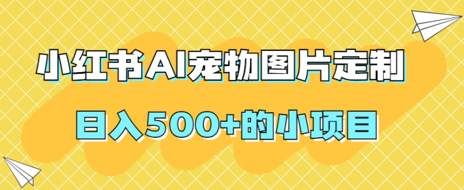 小红书AI宠物图片定制，日入500+的小项目-全网第一网赚项目资源库-中赚网 & 中创网 & 冒泡网 & 福缘网 - 小本轻创业与优质加盟项目首选平台