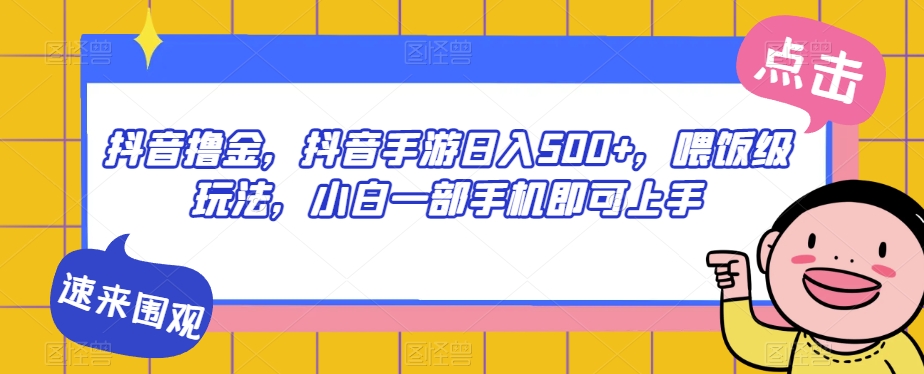 抖音撸金，抖音手游日入500+，喂饭级玩法，小白一部手机即可上手【揭秘】-全网第一网赚项目资源库-中赚网 & 中创网 & 冒泡网 & 福缘网 - 小本轻创业与优质加盟项目首选平台