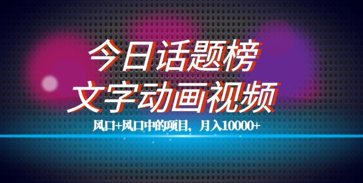 最新今日话题+文字动画视频风口项目教程，单条作品百万流量，月入10000+【揭秘】-全网第一网赚项目资源库-中赚网 & 中创网 & 冒泡网 & 福缘网 - 小本轻创业与优质加盟项目首选平台