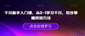 千川新手入门课,从0-1学习千川,初步掌握投放方法-全网第一网赚项目资源库-中赚网 & 中创网 & 冒泡网 & 福缘网 - 小本轻创业与优质加盟项目首选平台