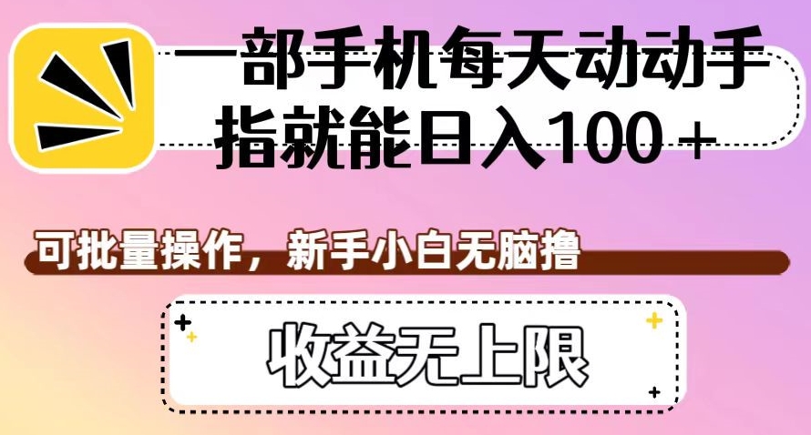 一部手机每天动动手指就能日入100+，可批量操作，新手小白无脑撸，收益无上限【揭秘】-全网第一网赚项目资源库-中赚网 & 中创网 & 冒泡网 & 福缘网 - 小本轻创业与优质加盟项目首选平台