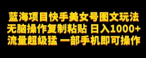 蓝海项目快手美女号图文玩法,无脑操作复制粘贴,日入1000+流量超级猛一部手机即可操作【揭秘】-全网第一网赚项目资源库-中赚网 & 中创网 & 冒泡网 & 福缘网 - 小本轻创业与优质加盟项目首选平台