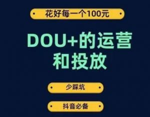 DOU+的运营和投放,花1条DOU+的钱,成为DOU+的投放高手,少走弯路不采坑-全网第一网赚项目资源库-中赚网 & 中创网 & 冒泡网 & 福缘网 - 小本轻创业与优质加盟项目首选平台