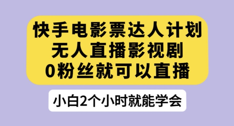 快手电影票达人计划，无人直播影视剧，0粉丝就可以直播【揭秘】-全网第一网赚项目资源库-中赚网 & 中创网 & 冒泡网 & 福缘网 - 小本轻创业与优质加盟项目首选平台