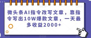 微头条AI指令改写文章,靠指令写出10W爆款文章,一天最多收益2000+【揭秘】-全网第一网赚项目资源库-中赚网 & 中创网 & 冒泡网 & 福缘网 - 小本轻创业与优质加盟项目首选平台