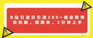 B站引流日引流100+创业粉项目拆解,超简单,2分钟上手【揭秘】-全网第一网赚项目资源库-中赚网 & 中创网 & 冒泡网 & 福缘网 - 小本轻创业与优质加盟项目首选平台