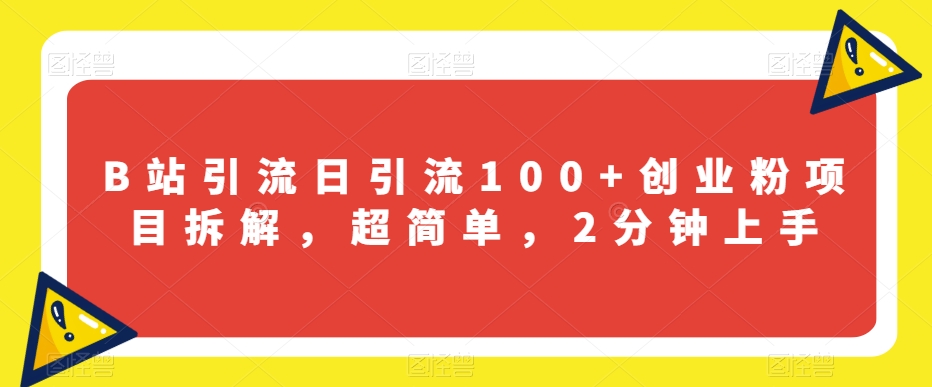B站引流日引流100+创业粉项目拆解，超简单，2分钟上手【揭秘】-全网第一网赚项目资源库-中赚网 & 中创网 & 冒泡网 & 福缘网 - 小本轻创业与优质加盟项目首选平台
