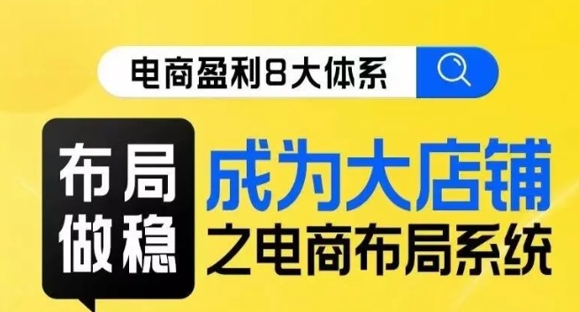 八大体系布局篇·布局做稳，成为大店的电商布局线上课-全网第一网赚项目资源库-中赚网 & 中创网 & 冒泡网 & 福缘网 - 小本轻创业与优质加盟项目首选平台