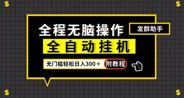 全自动挂机发群助手，零门槛无脑操作，轻松日入300＋（附渠道）【揭秘】-全网第一网赚项目资源库-中赚网 & 中创网 & 冒泡网 & 福缘网 - 小本轻创业与优质加盟项目首选平台