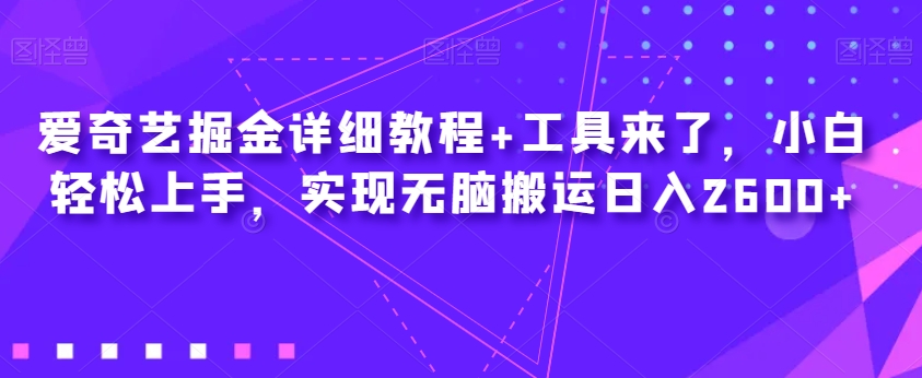 爱奇艺掘金详细教程+工具来了，小白轻松上手，实现无脑搬运日入2600+-全网第一网赚项目资源库-中赚网 & 中创网 & 冒泡网 & 福缘网 - 小本轻创业与优质加盟项目首选平台