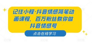 记住小程·抖音情感简笔动画课程,百万粉丝教你做抖音情感号-全网第一网赚项目资源库-中赚网 & 中创网 & 冒泡网 & 福缘网 - 小本轻创业与优质加盟项目首选平台