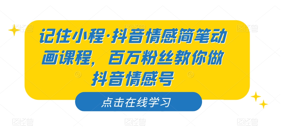 记住小程·抖音情感简笔动画课程，百万粉丝教你做抖音情感号-全网第一网赚项目资源库-中赚网 & 中创网 & 冒泡网 & 福缘网 - 小本轻创业与优质加盟项目首选平台