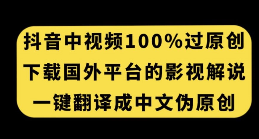 抖音中视频百分百过原创，下载国外平台的电影解说，一键翻译成中文获取收益-全网第一网赚项目资源库-中赚网 & 中创网 & 冒泡网 & 福缘网 - 小本轻创业与优质加盟项目首选平台