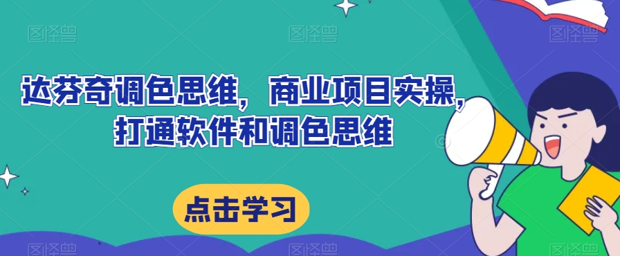 达芬奇调色思维，商业项目实操，打通软件和调色思维-全网第一网赚项目资源库-中赚网 & 中创网 & 冒泡网 & 福缘网 - 小本轻创业与优质加盟项目首选平台