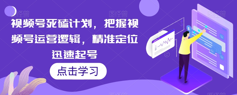 视频号死磕计划，把握视频号运营逻辑，精准定位迅速起号-全网第一网赚项目资源库-中赚网 & 中创网 & 冒泡网 & 福缘网 - 小本轻创业与优质加盟项目首选平台