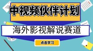中视频伙伴计划海外影视解说赛道,AI一键自动翻译配音轻松日入200+【揭秘】-全网第一网赚项目资源库-中赚网 & 中创网 & 冒泡网 & 福缘网 - 小本轻创业与优质加盟项目首选平台