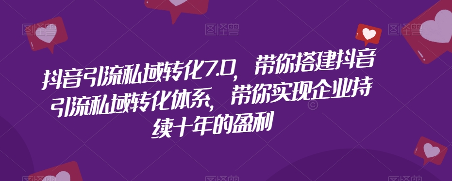 抖音引流私域转化7.0，带你搭建抖音引流私域转化体系，带你实现企业持续十年的盈利-全网第一网赚项目资源库-中赚网 & 中创网 & 冒泡网 & 福缘网 - 小本轻创业与优质加盟项目首选平台