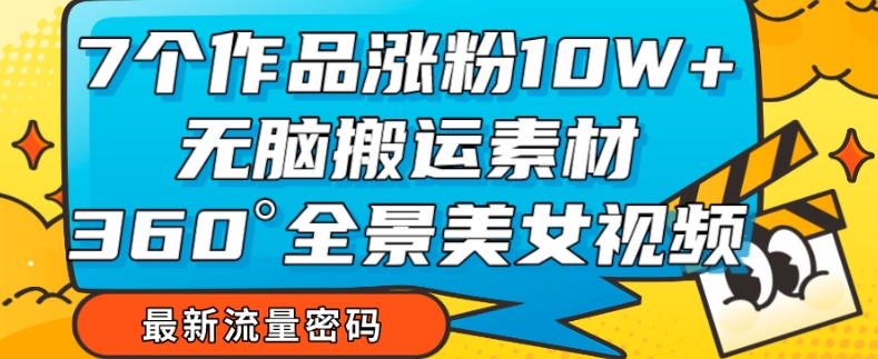 7个作品涨粉10W+，无脑搬运素材，全景美女视频爆款玩法分享【揭秘】-全网第一网赚项目资源库-中赚网 & 中创网 & 冒泡网 & 福缘网 - 小本轻创业与优质加盟项目首选平台